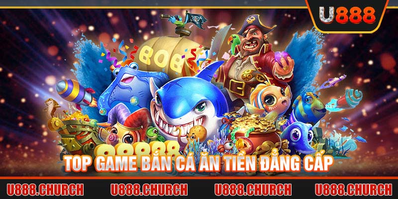 Top game bắn cá ăn tiền đẳng cấp